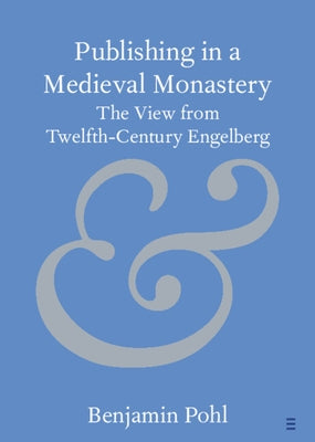 Publishing in a Medieval Monastery: The View from Twelfth-Century Engelberg Paperback Cambridge University Press