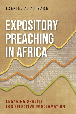Expository Preaching in Africa: Engaging Orality for Effective Proclamation by Ajibade, Ezekiel A.