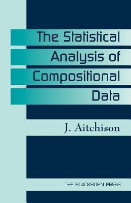 The Statistical Analysis of Compositional Data Paperback Blackburn Press