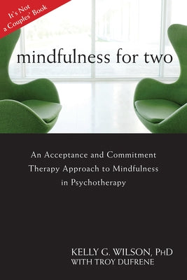 Mindfulness for Two: An Acceptance and Commitment Therapy Approach to Mindfulness in Psychotherapy Paperback New Harbinger Publications