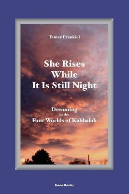 She Rises While It Is Still Night: Dreaming in the Four Worlds of Kabbalah by Frankiel, Tamar