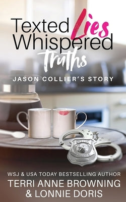 Texted Lies, Whispered Truths: Jason Collier's Story by Browning, Terri Anne