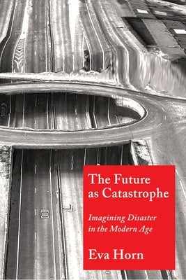 The Future as Catastrophe: Imagining Disaster in the Modern Age Paperback Columbia University Press