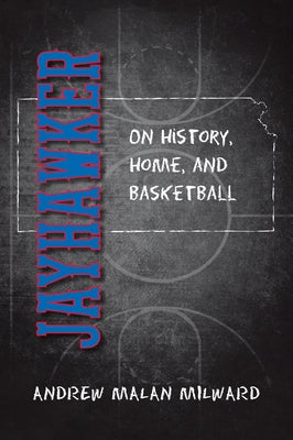 Jayhawker: On History, Home, and Basketball by Milward, Andrew Malan