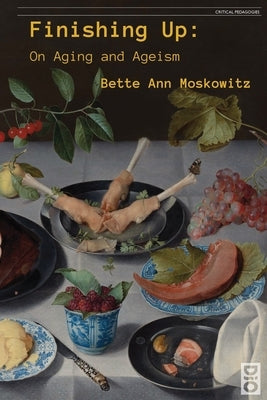Finishing Up: On Aging and Ageism by Moskowitz, Bette Ann