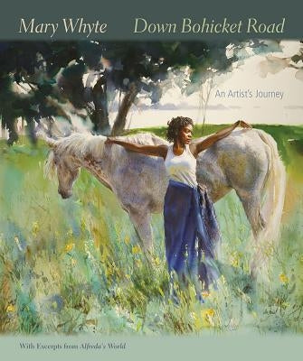 Down Bohicket Road: An Artist's Journey. Paintings and Sketches by Mary Whyte, with Excerpts from Alfreda's World. by Whyte, Mary