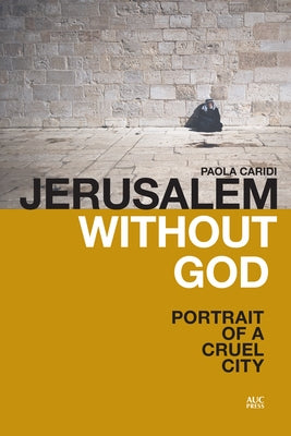 Jerusalem Without God: Portrait of a Cruel City by Caridi, Paola