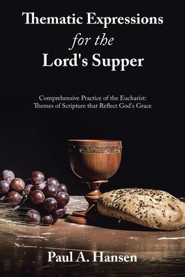 Thematic Expressions for the Lord's Supper: Comprehensive Practice of the Eucharist: Themes of Scripture That Reflect God's Grace Paperback WestBow Press