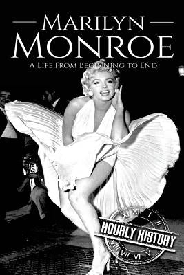 Marilyn Monroe: A Life From Beginning to End by History, Hourly