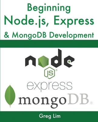 Beginning Node.js, Express & MongoDB Development by Lim, Greg