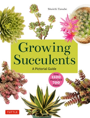 Growing Succulents: A Pictorial Guide (Over 1,500 Photos and 700 Plants) Paperback Tuttle Publishing