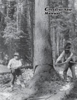 Crosscut Saw Manual by Forest Service Technology &. Development