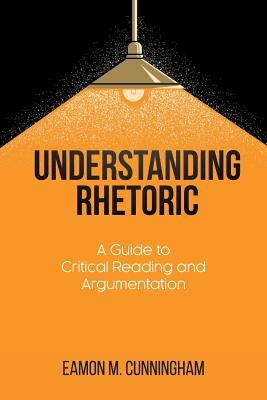 Understanding Rhetoric: A Guide to Critical Reading and Argumentation Paperback Brown Walker Press (FL)
