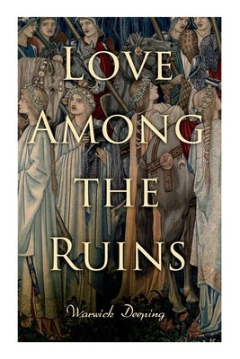 Love Among the Ruins: Historical Novel - Medieval Romance by Deeping, Warwick