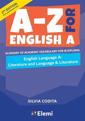 A-Z for English A IB 2nd ed (first assessment 2021): Glossary of academic vocabulary for IB Diploma Paperback Elemi International Schools Publisher Ltd