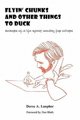 Flyin' Chunks and Other Things to Duck: Memoirs of a Life Spent Doodling for Dollars by Lanpher, Dorse A.