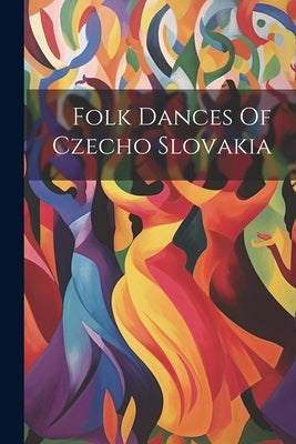 Folk Dances Of Czecho Slovakia Paperback Legare Street Press