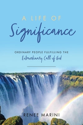 A Life of Significance: Ordinary People Fulfilling The Extraordinary Call of God by Marini, Renee