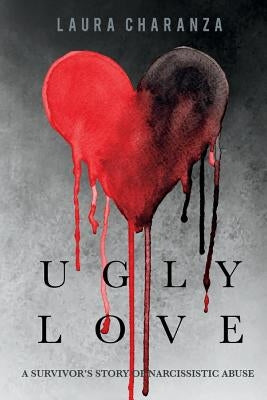 Ugly Love, Volume 1: A Survivor's Story of Narcissistic Abuse by Charanza, Laura