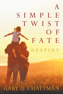 A Simple Twist of Fate: Destiny by Chattman, Gary D.