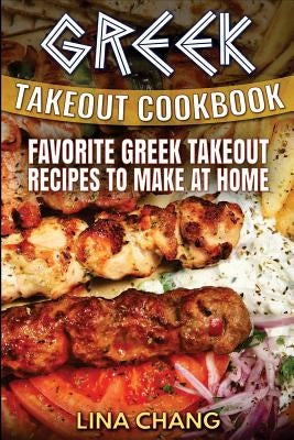 Greek Takeout Cookbook: Favorite Greek Takeout Recipes to Make at Home Paperback Createspace Independent Publishing Platform