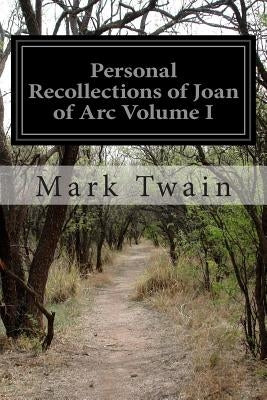 Personal Recollections of Joan of Arc Volume I by Twain, Mark