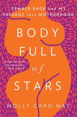 Body Full of Stars: Female Rage and My Passage Into Motherhood by May, Molly Caro