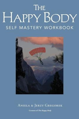 The Happy Body: Self Mastery Workbook by Gregorek, Aniela &. Jerzy