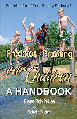 Predator-Proofing Our Children: A Handbook by Roblin-Lee, Diane E.