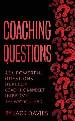 Coaching Questions: Ask Powerful Questions, Develop Coaching Mindset, Improve The Way You Lead Paperback Createspace Independent Publishing Platform