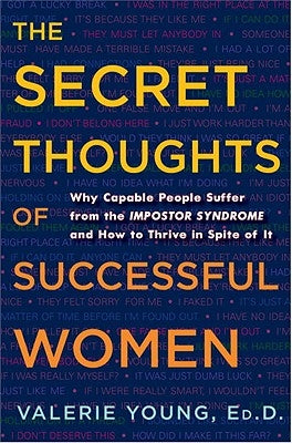 The Secret Thoughts of Successful Women: Why Capable People Suffer from the Impostor Syndrome and How to Thrive in Spite of It by Young, Valerie