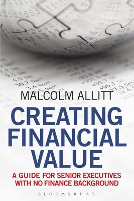 Creating Financial Value: A Guide for Senior Executives with No Finance Background by Allitt, Malcolm