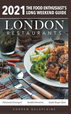 2021 London Restaurants - The Food Enthusiast's Long Weekend Guide by Delaplaine, Andrew