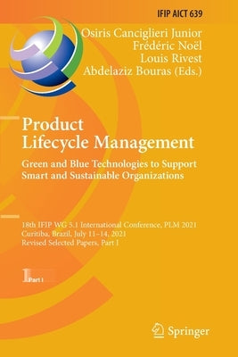 Product Lifecycle Management. Green and Blue Technologies to Support Smart and Sustainable Organizations: 18th Ifip Wg 5.1 International Conference, P by Canciglieri Junior, Osiris