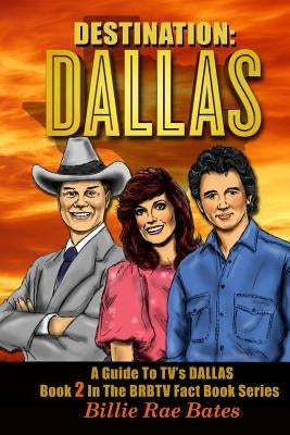 Destination: Dallas: A guide to TV's "Dallas" by Bates, Billie Rae