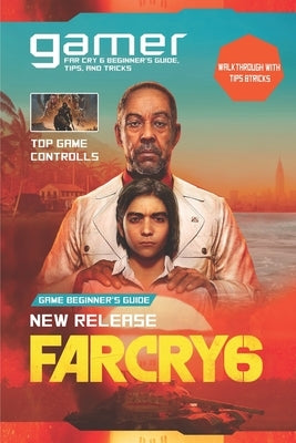 Far Cry 6: The Complete Guide & Walkthrough with Tips &Tricks by Jacob B Lauritsen