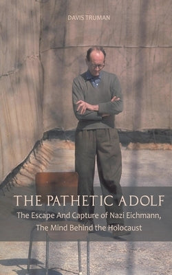 The Pathetic Adolf The Escape And Capture of Nazi Eichmann, The Mind Behind the Holocaust Paperback Vincenzo Nappi
