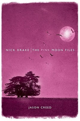 Nick Drake: The Pink Moon Files by Creed, Jason