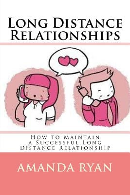 Long Distance Relationships: How to Maintain a Successful Long Distance Relationship by Ryan, Amanda