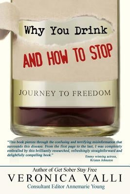 Why You Drink and How to Stop: A Journey to Freedom by Valli, Veronica