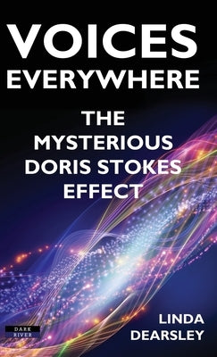 Voices Everywhere: The Mysterious Doris Stokes Effect by Dearsley, Linda