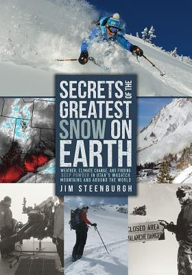Secrets of the Greatest Snow on Earth: Weather, Climate Change, and Finding Deep Powder in Utah's Wasatch Mountains and Around the World by Steenburgh, Jim
