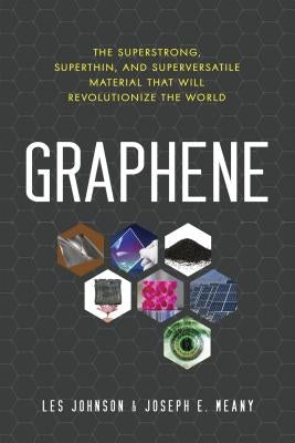 Graphene: The Superstrong, Superthin, and Superversatile Material That Will Revolutionizethe World by Johnson, Les