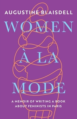 Women À La Mode: A Memoir of Writing a Book about Feminists in Paris by Blaisdell, Augustine