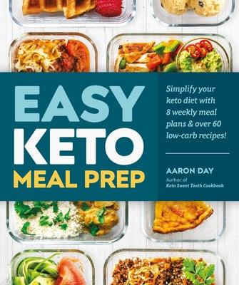 Easy Keto Meal Prep: Simplify Your Keto Diet with 8 Weekly Meal Plans and 60 Delicious Recipes by Day, Aaron
