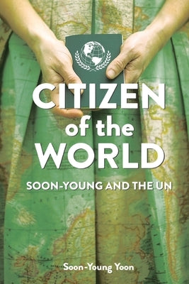 Citizen of the World: Soon-Young and the U.N. by Yoon, Soon-Young