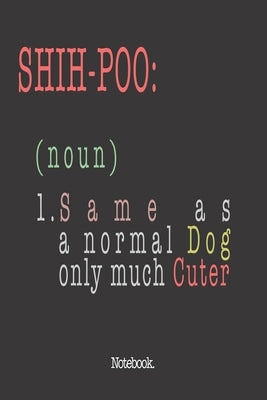Shih-Poo (noun) 1. Same As A Normal Dog Only Much Cuter: Notebook by Publishing, Pets Awesome Jounal
