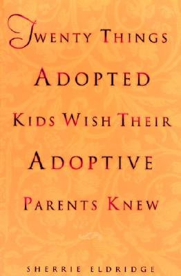 Twenty Things Adopted Kids Wish Their Adoptive Parents Knew by Eldridge, Sherrie