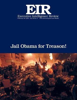Jail Obama for Treason!: Executive Intelligence Review; Volume 44, Issue 8 Paperback Createspace Independent Publishing Platform