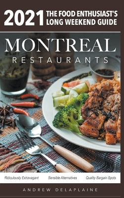 2021 Montreal Restaurants - The Food Enthusiast's Long Weekend Guide by Delaplaine, Andrew